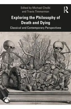 Exploring the Philosophy of Death and Dying: Classical and Contemporary Perspectives - Travis Timmerman
