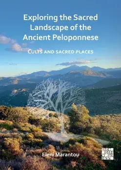 Exploring the Sacred Landscape of the Ancient Peloponnese. Cults and Sacred Places, Paperback/Eleni (Ionian University) Marantou