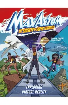 Exploring Virtual Reality: A Max Axiom Super Scientist Adventure - Thomas K. Adamson