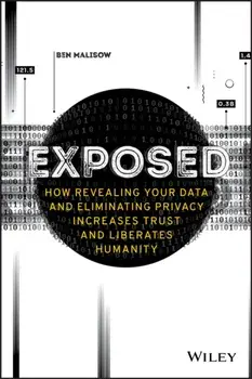 Exposed: How Revealing Your Data and Eliminating Privacy Increases Trust and Liberates Humanity, Paperback/Ben Malisow