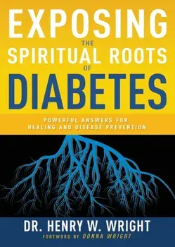 Exposing the Spiritual Roots of Diabetes: Powerful Answers for Healing and Disease Prevention, Paperback/Henry W. Wright