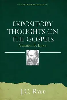 Expository Thoughts on the Gospels Volume 3: Luke, Paperback/J. C. Ryle