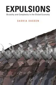 Expulsions: Brutality and Complexity in the Global Economy, Hardcover/Saskia Sassen