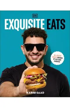 Exquisite Eats: 85+ Healthy Recipes Inspired by Fast-Food Favorites - Karim Saad