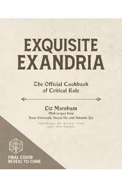 Exquisite Exandria: The Official Cookbook of Critical Role - Liz Marsham