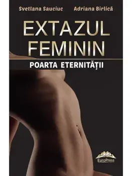 Extazul feminin. Poarta eternitatii/Svetlana Sauciuc, Adriana Birlica