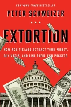 Extortion: How Politicians Extract Your Money, Buy Votes, and Line Their Own Pockets, Paperback/Peter Schweizer
