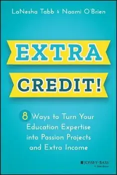 Extra Credit! 8 Ways to Turn Your Education Expertise into Passion Projects and Extra Income, Paperback/L Tabb