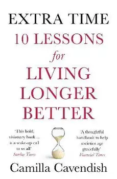 Extra Time. 10 Lessons for Living Longer Better, Paperback/Camilla Cavendish