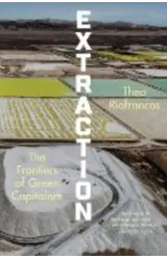 Extraction: The Frontiers of Green Capitalism - Thea Riofrancos