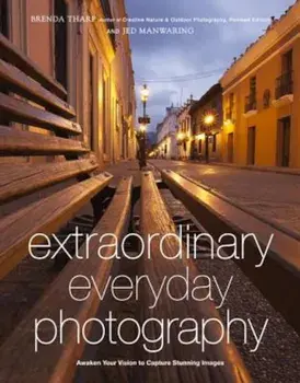 Extraordinary Everyday Photography: Awaken Your Vision to Create Stunning Images Wherever You Are, Paperback/Brenda Tharp