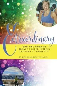 Extraordinary: How One Woman's Breast Cancer Journey Inspired a Community, Paperback/Jennifer Burnette Pagani