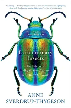 Extraordinary Insects: The Fabulous, Indispensable Creatures Who Run Our World, Paperback/Anne Sverdrup-Thygeson