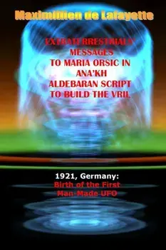 Extraterrestrials Messages to Maria Orsic in Ana'kh Aldebaran Script to Build the Vril, Paperback/Maximillien De Lafayette