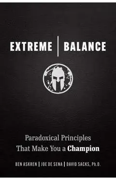 Extreme Balance: Paradoxical Principles That Make You a Champion - Joe De Sena