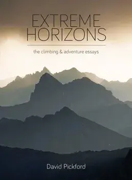 Extreme Horizons. The Climbing and Adventure Essays, Hardback/David Pickford