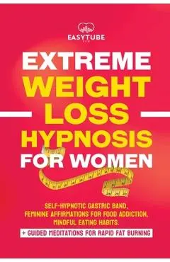 Extreme Rapid Weight Loss Hypnosis for Women: Feminine Affirmations for Weight Loss, Deep Sleep, Meditation and Motivation. Self-Hypnotic Gastric Band - Easytube Zen Studio
