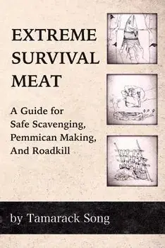 Extreme Survival Meat: A Guide for Safe Scavenging, Pemmican Making, and Roadkill, Paperback/Tamarack Song