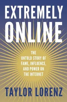 Extremely Online. The Untold Story of Fame, Influence and Power on the Internet, Paperback/Taylor Lorenz