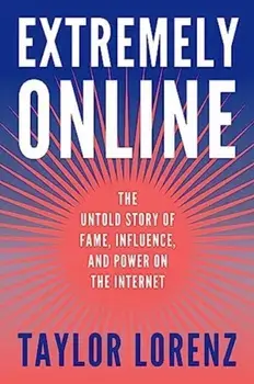 Extremely Online. The Untold Story of Fame, Influence, and Power on the Internet, Paperback/Taylor Lorenz