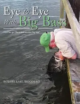 Eye to Eye with Big Bass: Let Her Go! She Is Just Another Big Fish!, Paperback/Robert Earl Woodard