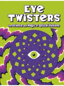 Eye Twisters. The science and magic of optical illusions, Hardback/Welbeck Children's Books
