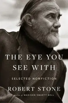 Eye You See With. Selected Nonfiction, Hardback/Stone Robert Stone