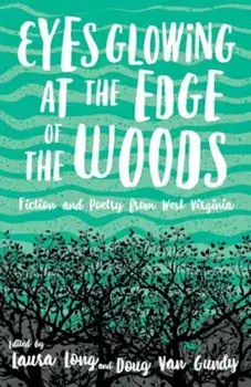 Eyes Glowing at the Edge of the Woods: Fiction and Poetry from West Virginia, Paperback/Laura Long