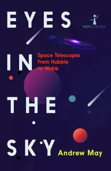 Eyes in the Sky. Space Telescopes from Hubble to Webb, Paperback/Andrew May