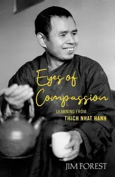 Eyes of Compassion: Living with Thich Nhat Hanh, Paperback/Jim Forest