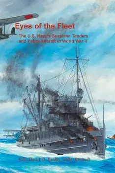 Eyes of the Fleet: The U.S. Navy's Seaplane Tenders and Patrol Aircraft in World War II, Paperback/David Bruhn