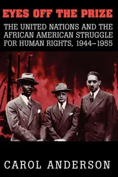Eyes Off the Prize: The United Nations and the African American Struggle for Human Rights, 1944-1955, Paperback/Carol Anderson