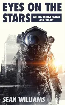 Eyes On The Stars: Writing Science Fiction and Fantasy, Paperback/Sean Williams