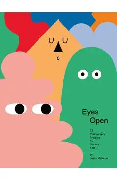 Eyes Open: 23 Photography Projects for Curious Kids - Susan Meiselas