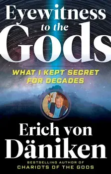 Eyewitness to the Gods: What I Kept Secret for Decades, Paperback/Erich Von Daniken