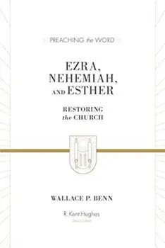 Ezra, Nehemiah, and Esther: Restoring the Church, Hardcover/Wallace P. Benn