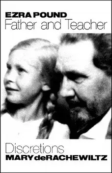 Ezra Pound, Father & Teacher: Discretions, Paperback/Mary De Rachewiltz