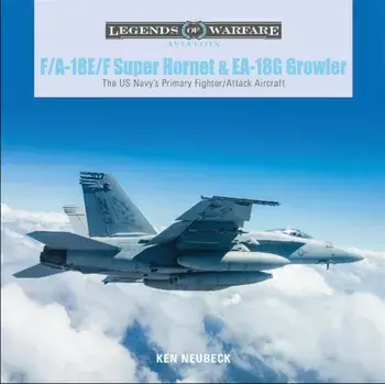 F/A-18e/F Super Hornet and Ea-18g Growler: The Us Navy's Primary Fighter/Attack Aircraft, Hardcover/Ken Neubeck