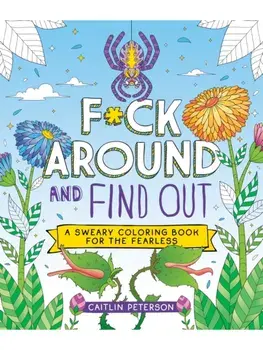 F*ck Around and Find Out. A Sweary Coloring Book for the Fearless, Paperback/Caitlin Peterson