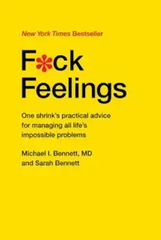 F*ck Feelings: One Shrink's Practical Advice for Managing All Life's Impossible Problems, Hardcover/Michael Bennett MD