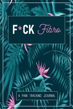 F*ck Fibro: A Symptom & Pain Tracking Journal for Fibromyalgia and Chronic Pain, Paperback/Wellness Warrior Press