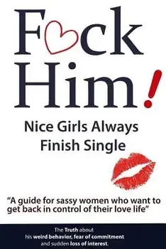 F*ck Him! - Nice Girls Always Finish Single - A Guide for Sassy Women Who Want to Get Back in Control of Their Love Life, Paperback/Brian Keephimattacted