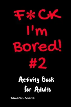 F*ck I'm Bored #2: Activity Book For Adults, Paperback/Tamara L. Adams