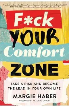 F*ck Your Comfort Zone: Take a Risk and Become the Lead in Your Own Life - Margie Haber