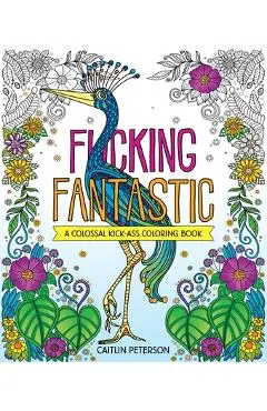 F*cking Fantastic: A Colossal Kick-Ass Coloring Book - Caitlin Peterson