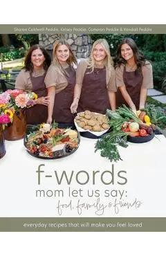 f-words mom let us say: food, family & friends: everyday recipes that will make you feel loved - Sharon Caldwell Peddie