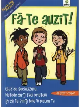 Fa-te auzit! Ghid de socializare. Metode sa-ti faci prieteni si sa te simti bine in pielea ta/***
