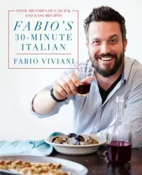 Fabio's 30-Minute Italian: Over 100 Fabulous, Quick and Easy Recipes, Hardcover/Fabio Viviani