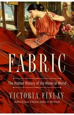 Fabric: The Hidden History of the Material World - Victoria Finlay