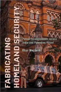 Fabricating Homeland Security. Police Entanglements across India and Palestine/Israel, Paperback/Rhys Machold